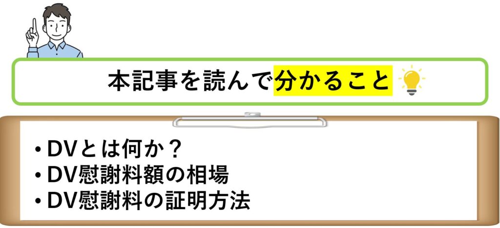本記事を読んで分かること
DVとは何か?
DV慰謝料額の相場
DV慰謝料の証明方法