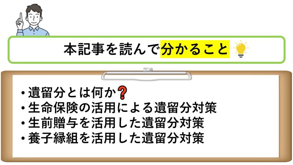 本記事を読んで分かること遺留分とは何か？ 生命保険の活用による遺留分対策 生前贈与を活用した遺留分対策 養子縁組を活用した遺留分対策