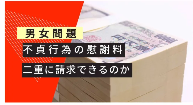 男女問題 不貞行為の慰謝料を二重に取ることはできるのか