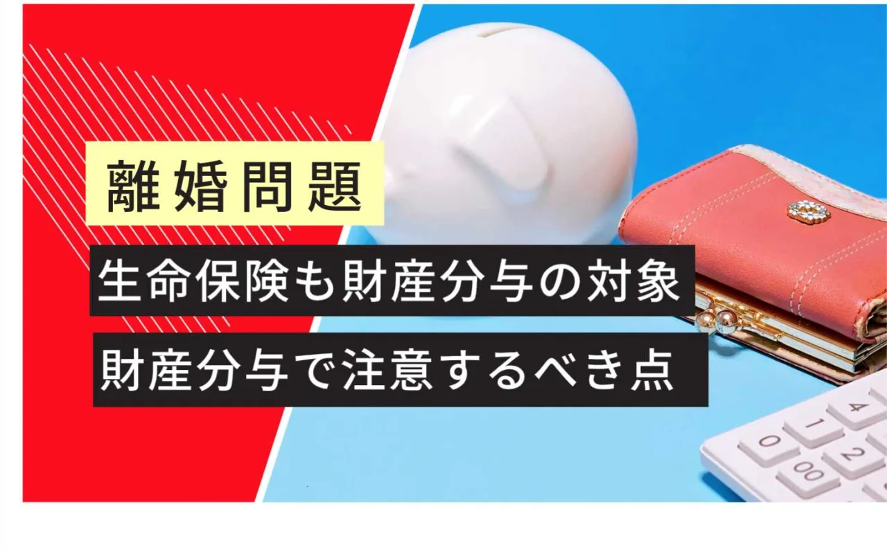 , , , , , , , 離婚問題, 生命保険も財産分与の対象, 財産分与で注意するべき点