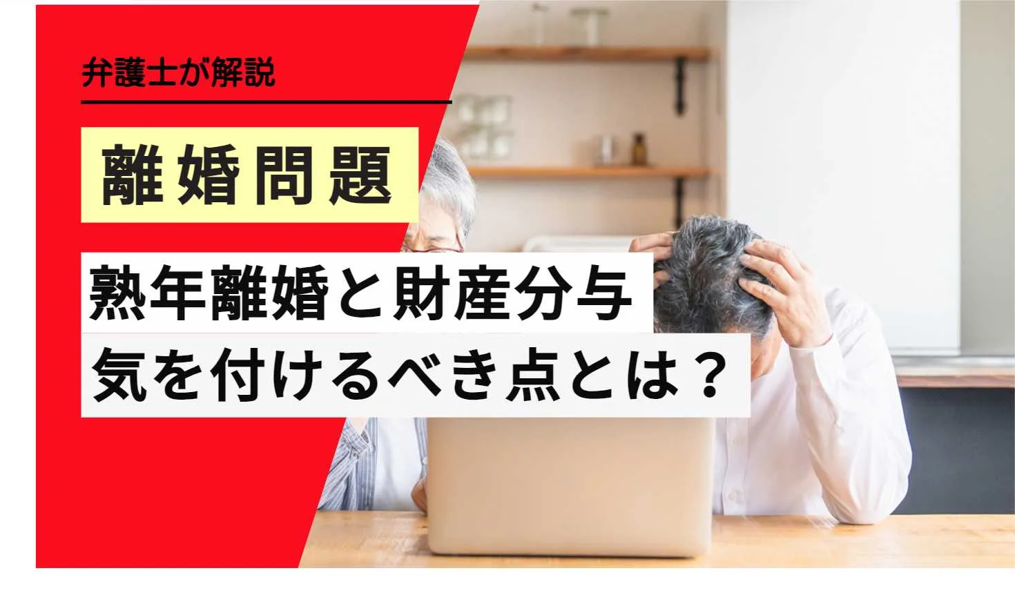 弁護士解説 離婚問題 熟年離婚と財産分与 気を付けべき点