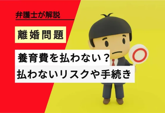 , , , , , 離婚問題, 養育費を払わない？, , 弁護士が解説, 払わないリスクや手続き