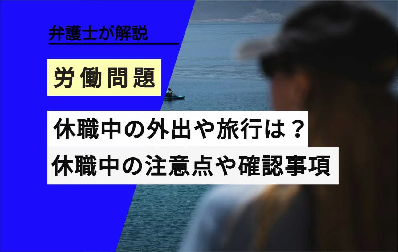 , , , , 休職中の外出や旅行は？, , 休職中の注意点や確認事項, , 弁護士が解説, 労働問題