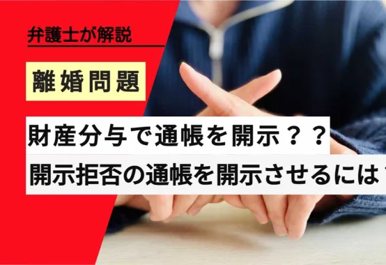 , , , , , 離婚問題, 財産分与で通帳を開示？？, , 弁護士が解説, 開示拒否の通帳を開示させるには？