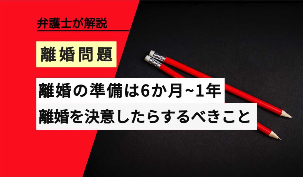 , , , , , 離婚問題, 離婚の準備は6か月~1年, , 弁護士が解説, 離婚を決意したらするべきこと
