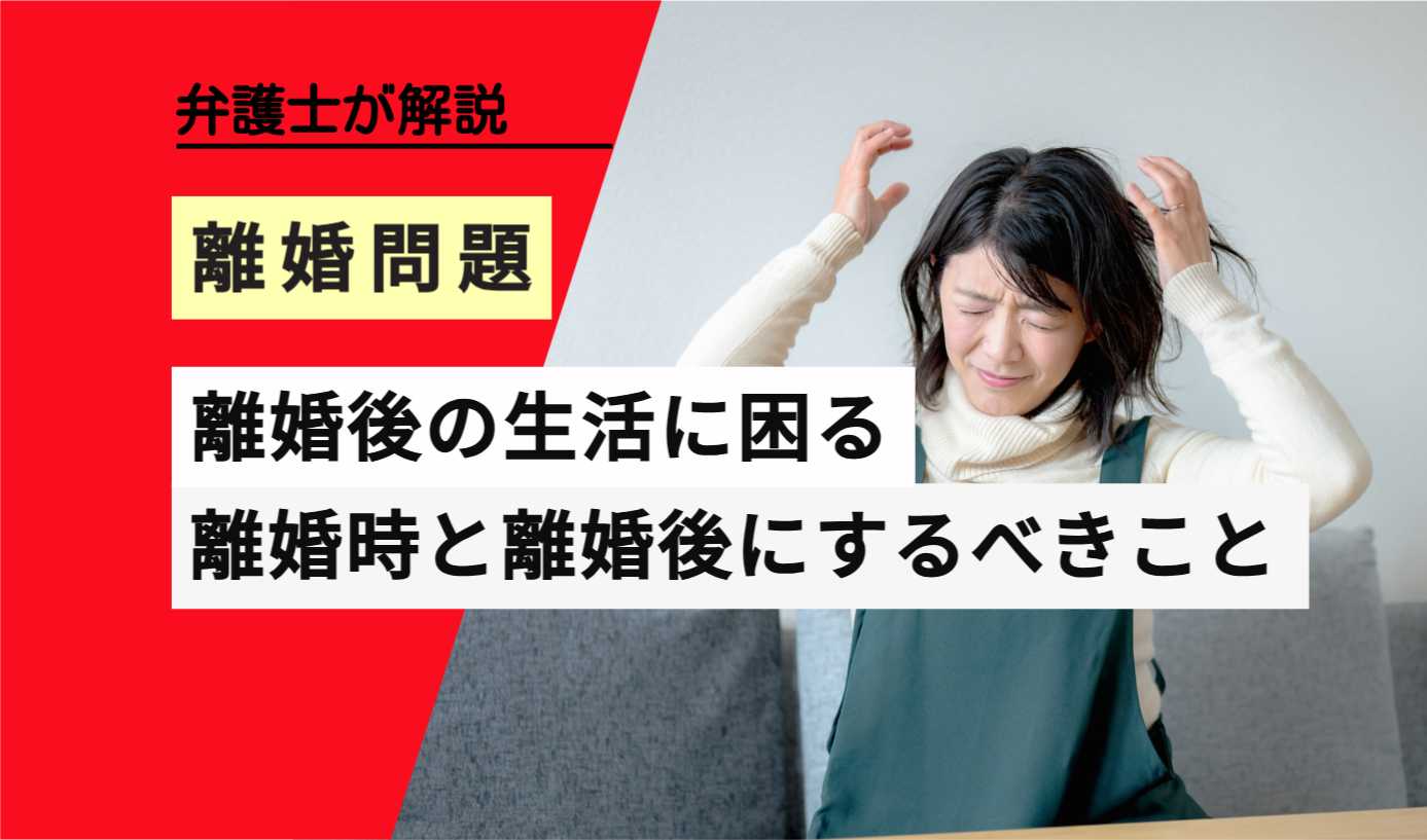 , , , , , 離婚問題, 離婚後の生活に困る, , 弁護士が解説, 離婚時と離婚後にするべきこと