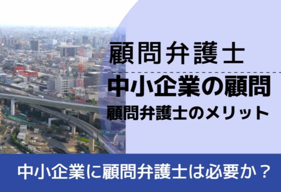 , , 顧問弁護士, 中小企業に顧問弁護士は必要か？, 中小企業の顧問 顧問弁護士のメリット,