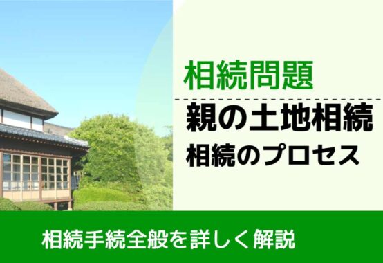 , , , 相続問題, 相続手続全般を詳しく解説, 親の土地相続 相続のプロセス,