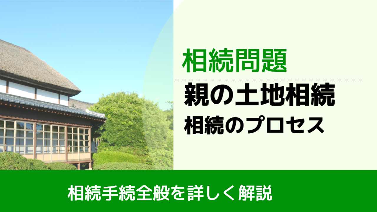 , , , 相続問題, 相続手続全般を詳しく解説, 親の土地相続 相続のプロセス,