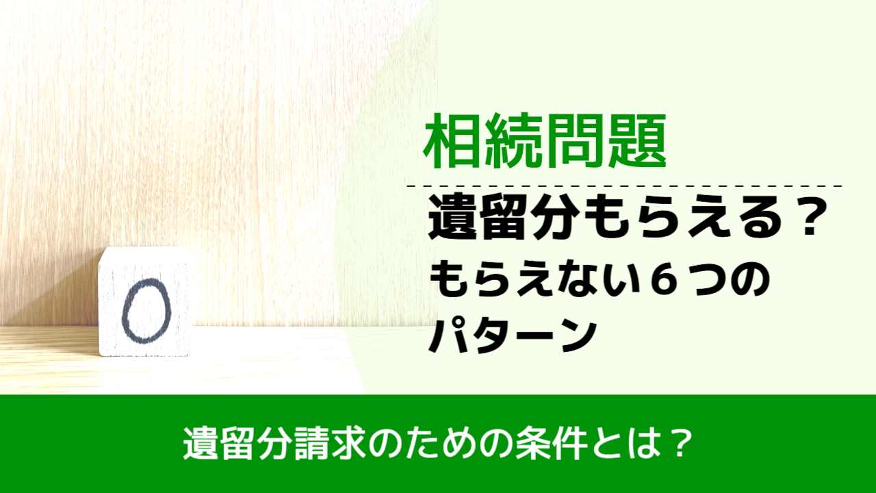 , , , 相続問題, 遺留分請求のための条件とは？, 遺留分もらえる？ もらえない６つのパターン,