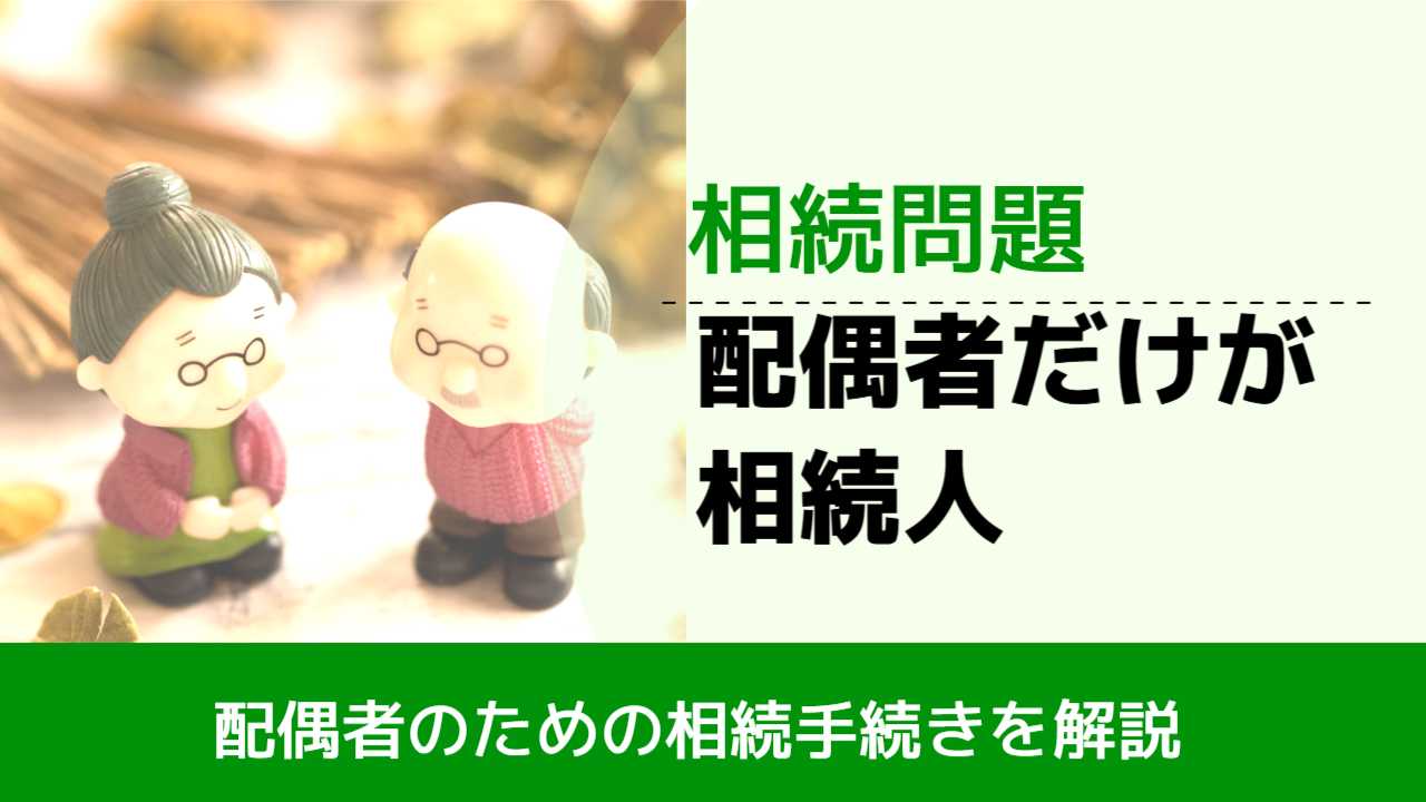 , , , 相続問題, 配偶者のための相続手続きを解説, 配偶者だけが相続人,