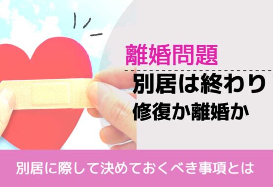 , , , 離婚問題, 別居に際して決めておくべき事項とは, 別居は終わり？ 修復か離婚か,