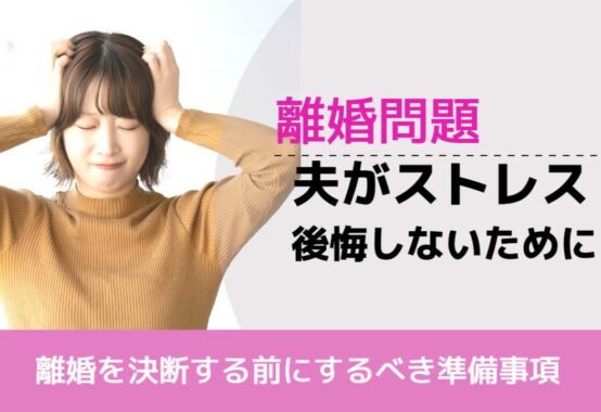, , , 離婚問題, 離婚を決断する前にするべき準備事項, 夫がストレス！ 後悔しないために,