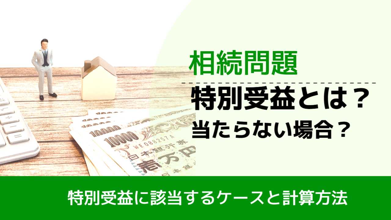 , , , 相続問題, 特別受益に該当するケースと計算方法, 特別受益とは？ 当たらない場合？,