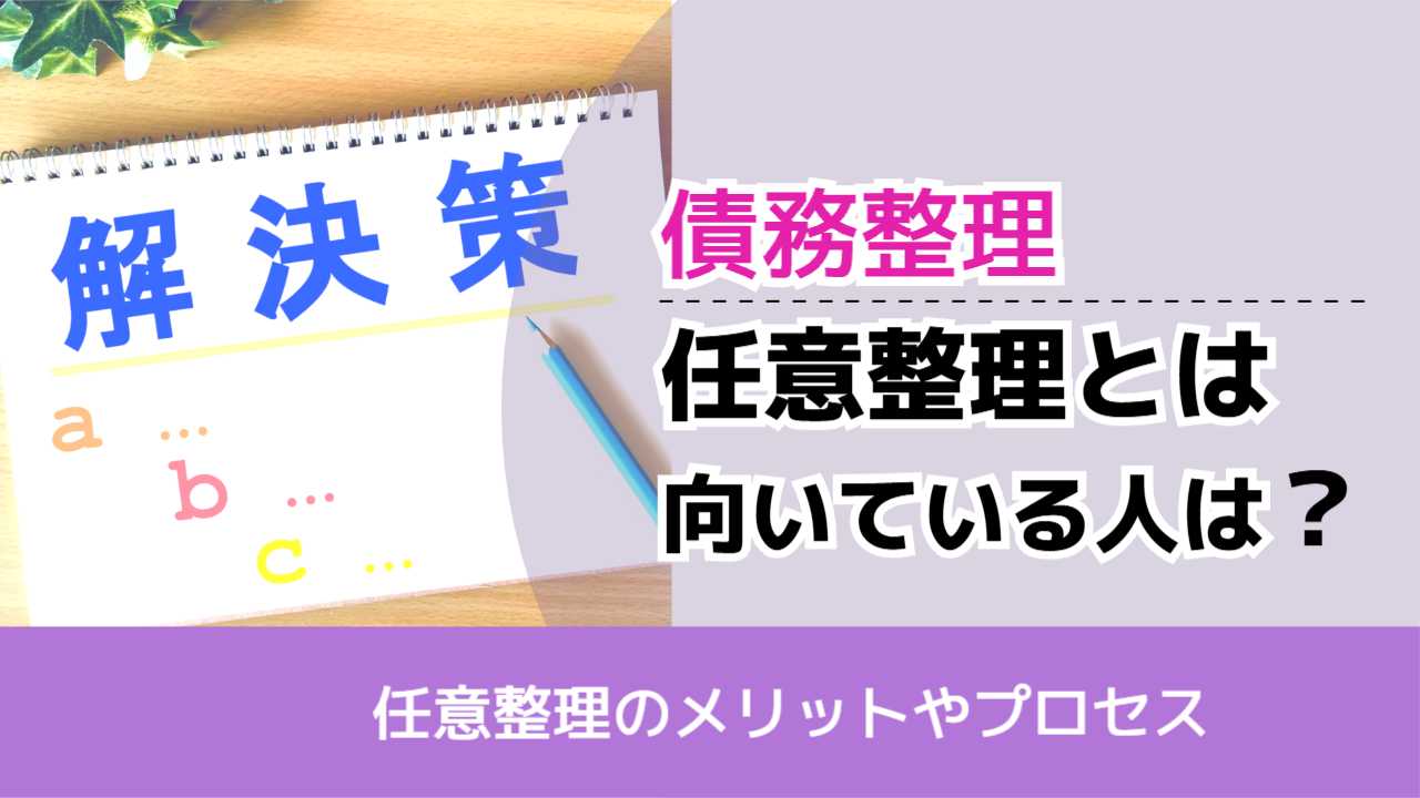 , , , 債務整理, 任意整理のメリットやプロセス, 任意整理とは 向いている人は？,
