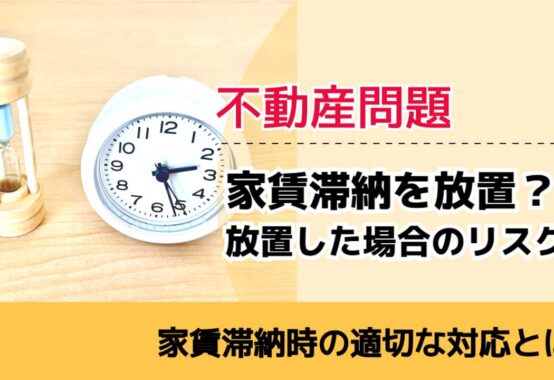 , , , 不動産問題, 家賃滞納時の適切な対応とは, 家賃滞納を放置？ 放置した場合のリスク,