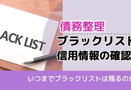 , , , 債務整理, いつまでブラックリストは残るのか？, ブラックリスト 信用情報の確認,