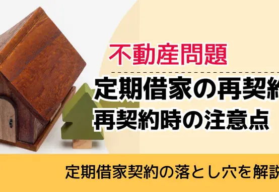 , , , 不動産問題, 定期借家契約の落とし穴を解説, 定期借家の再契約 再契約時の注意点,