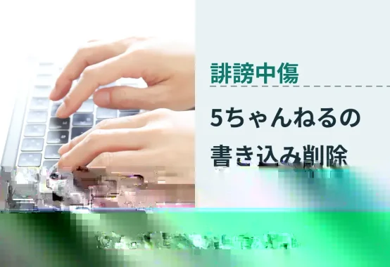 誹謗中傷, 投稿者特定まで弁護士が解説, 5ちゃんねるの 書き込み削除